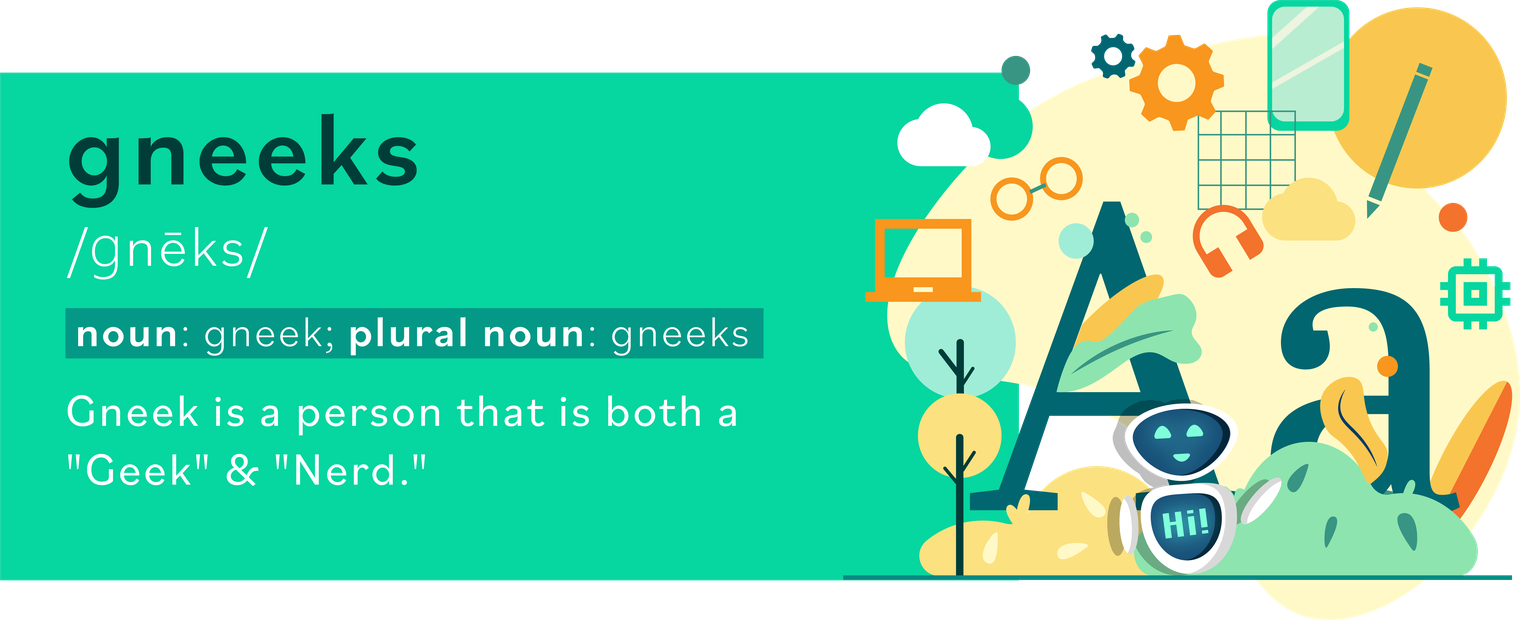Dictionary entry: gneeks, /gnēks/, noun: gneek, plural noun: gneeks. A gneek is a person that is both a "Geek" and a "Nerd."